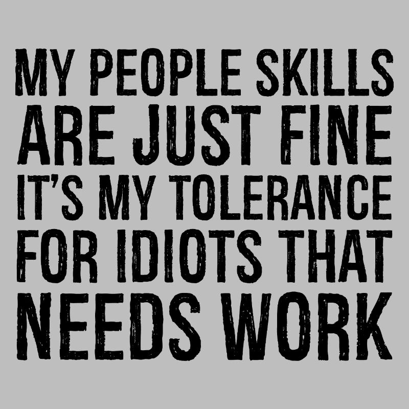 Mes compétences relationnelles sont très bien, c’est ma tolérance