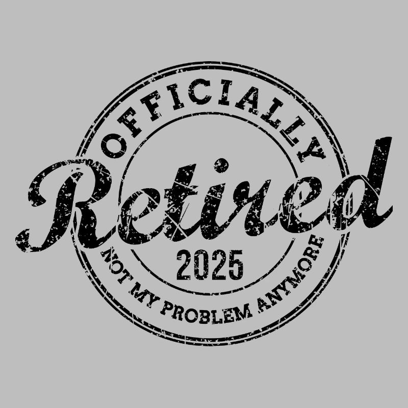Officially Retired 2025 Not My Problem Anymore