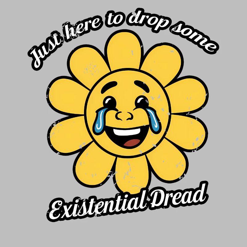 Just Here To Drop Some Existential Dread Smiling
