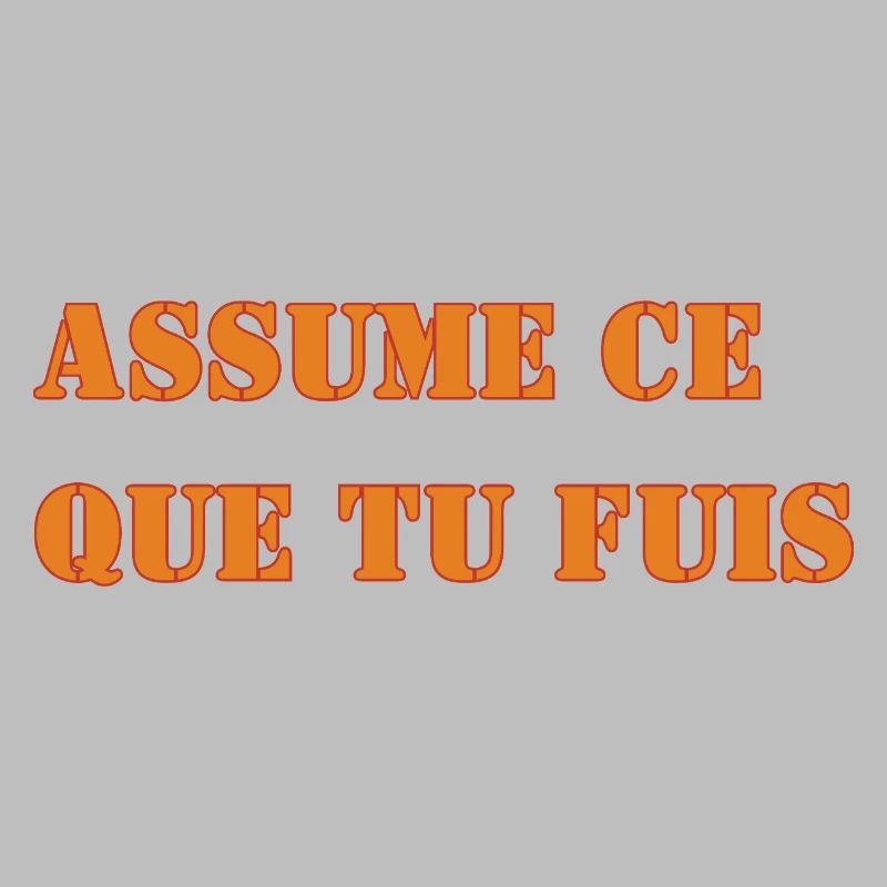 ASSUME CE QUE TU FUIS