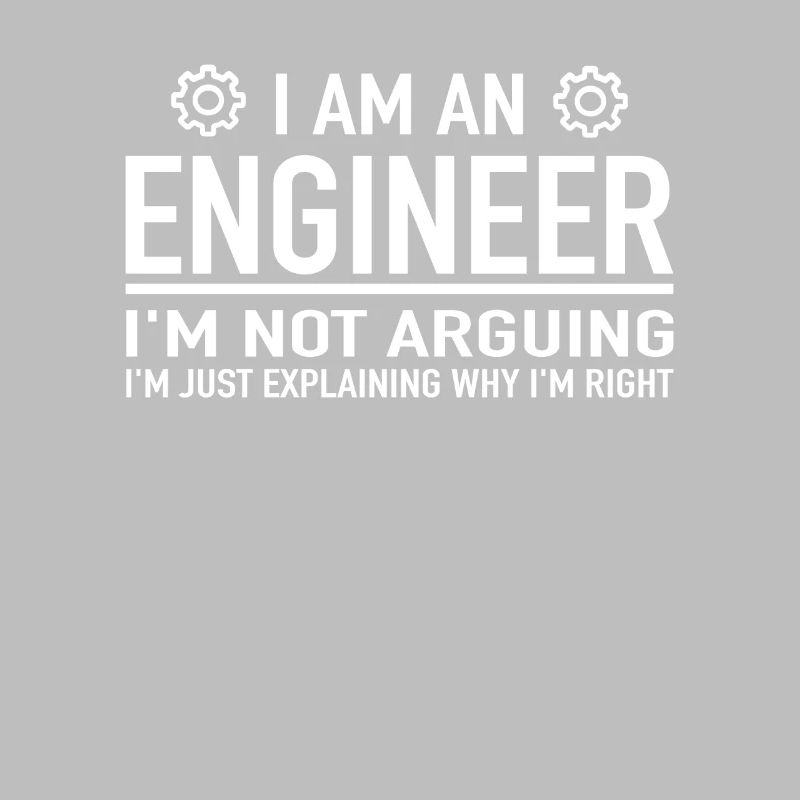 I Am An Engineer I’m Not Arguing Engineering