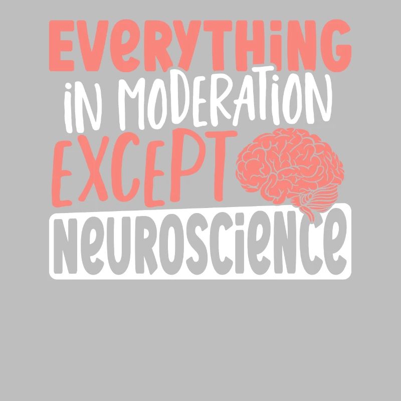 Everything In Moderation Except Neuroscience