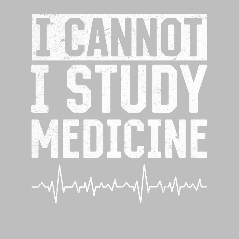 I Cannot I Study Medicine - Medicine Student Medic