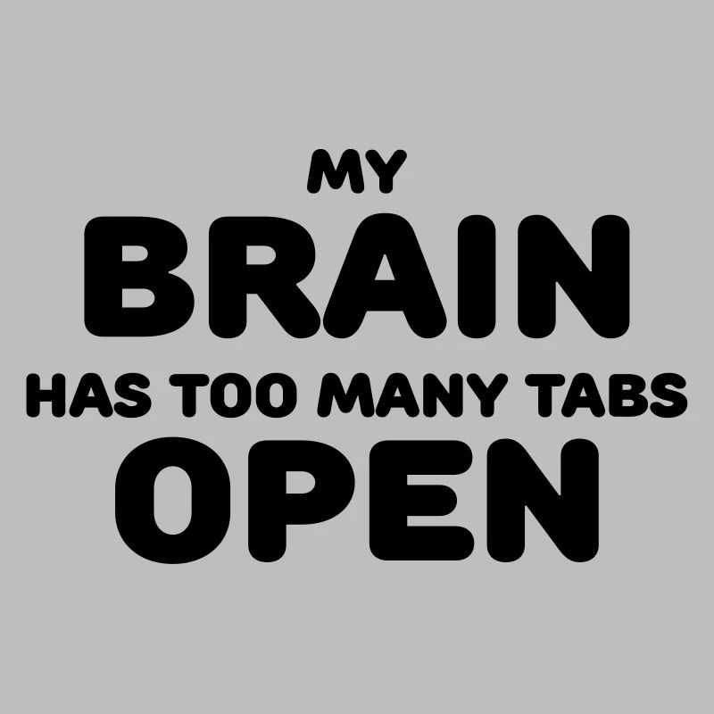 My brain has too many tabs open