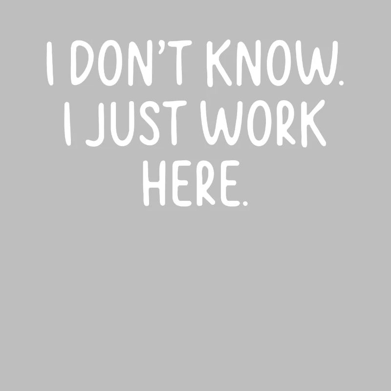 I Don't Know, I Just Work Here