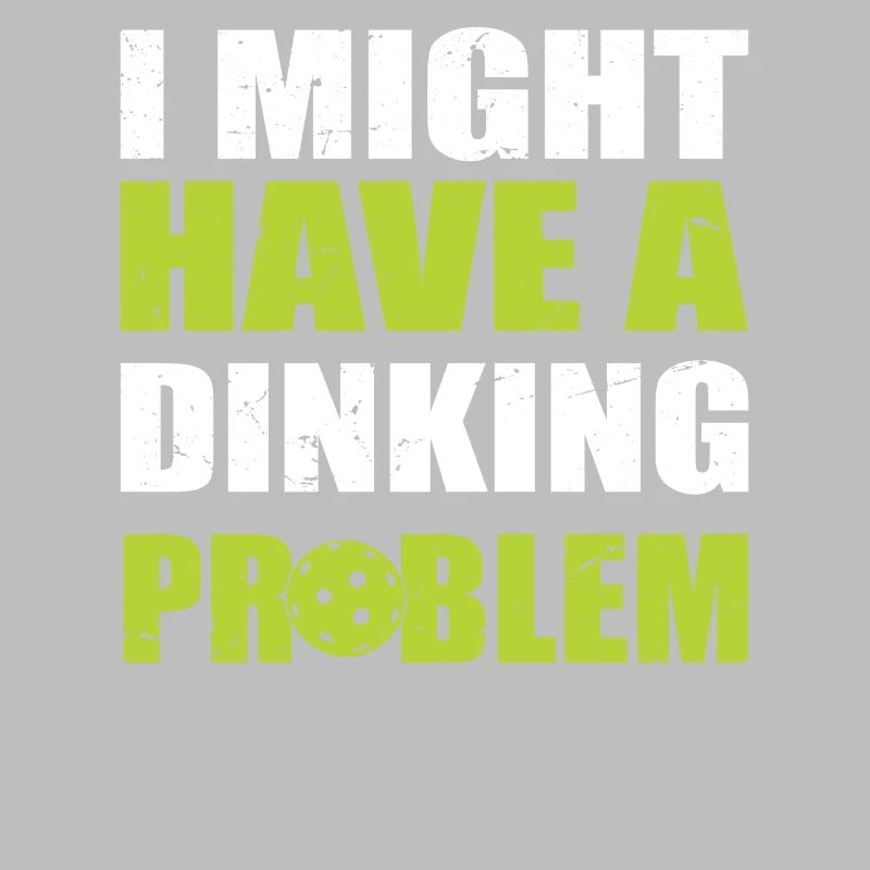 I Might Have A Dinking Problem - Pickleball