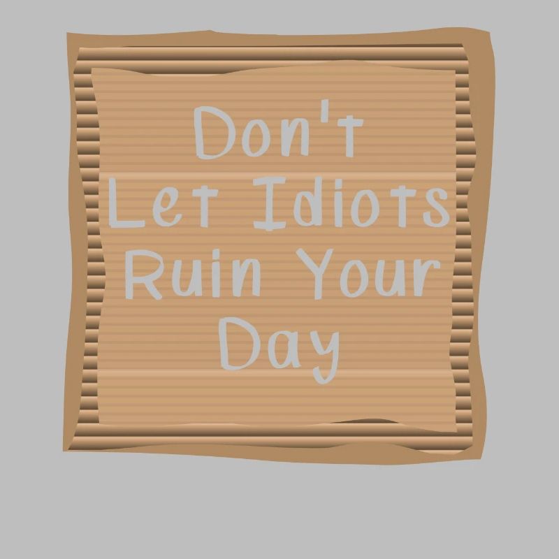 Dont let Idiots ruin your day Cardboad Message