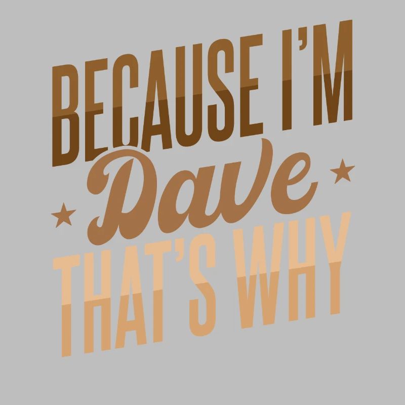 Weil ich Dave bin, deshalb