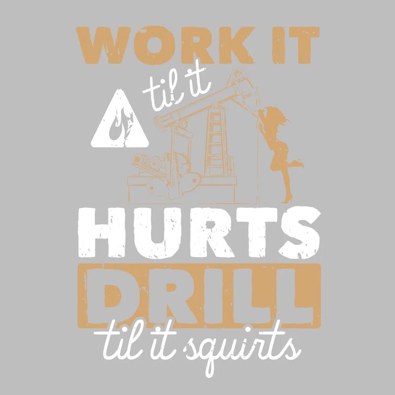 Work Til Hurt Squirts Bohrinsel Öl Platform Spruch