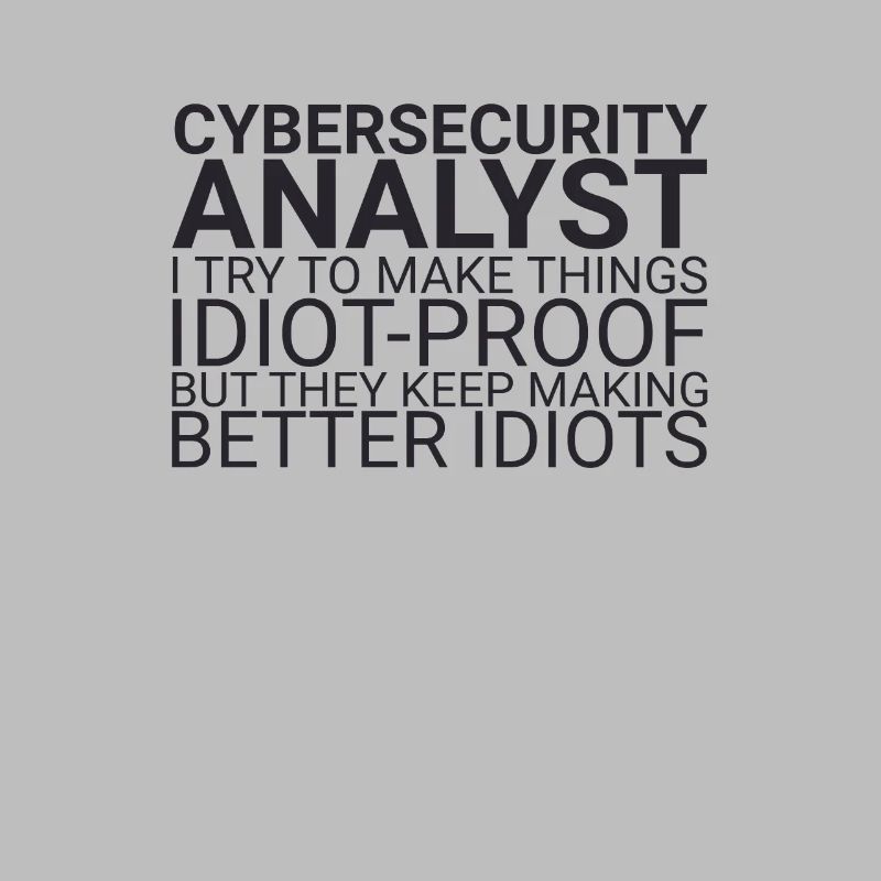 "Cybersecurity Analyst Idiot | Cybersecurity"