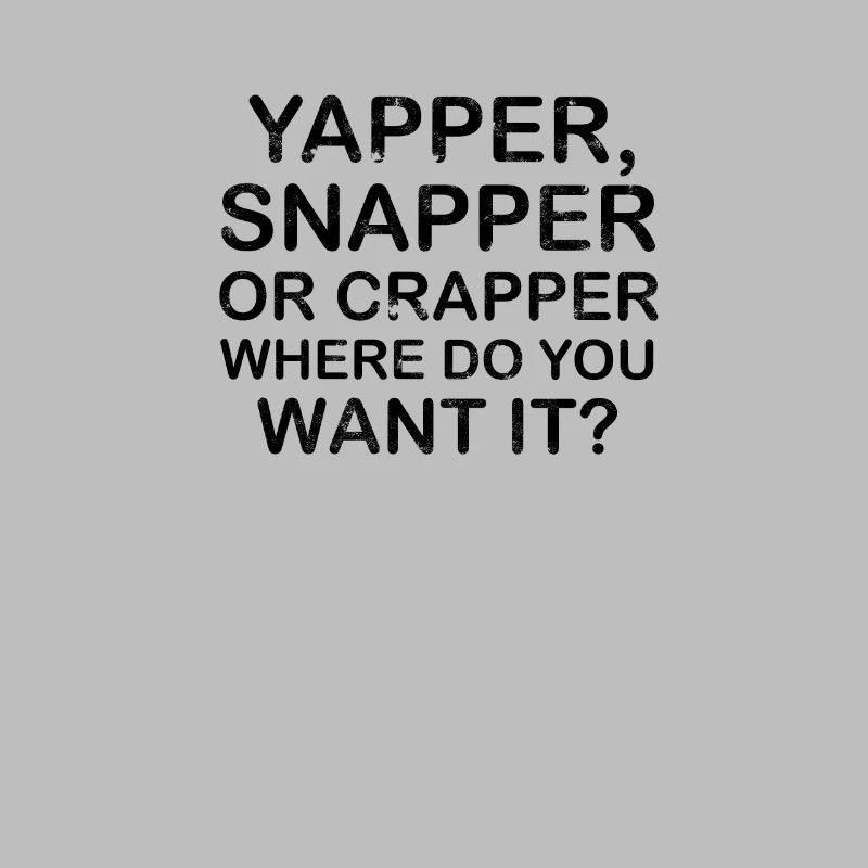 Yapper Snapper oder Crapper wo willst du es -