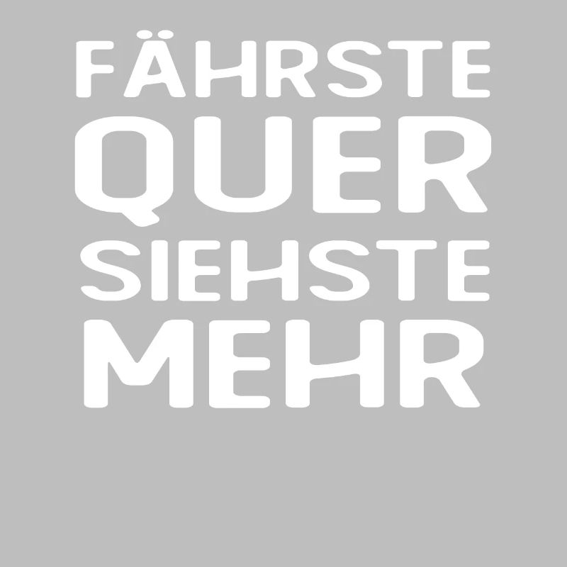 Fährste Quer Siehste Mehr