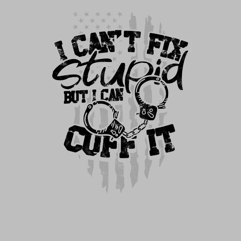 I can't fix stupid but I can cuff it - Correction