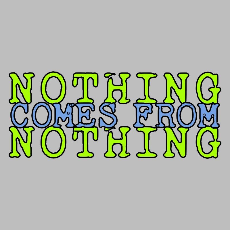 nothing comes from nothing saying