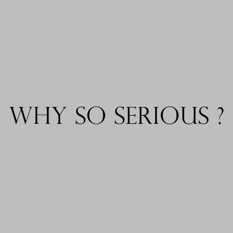 Why so Serious?
