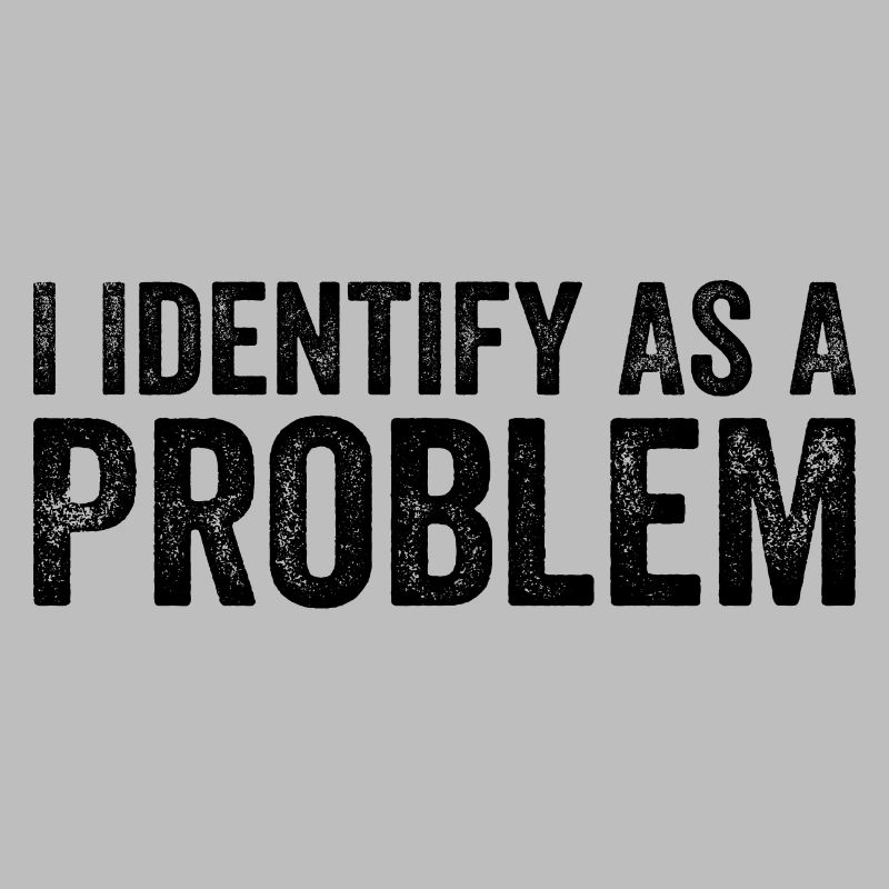 I Identify As A Problem