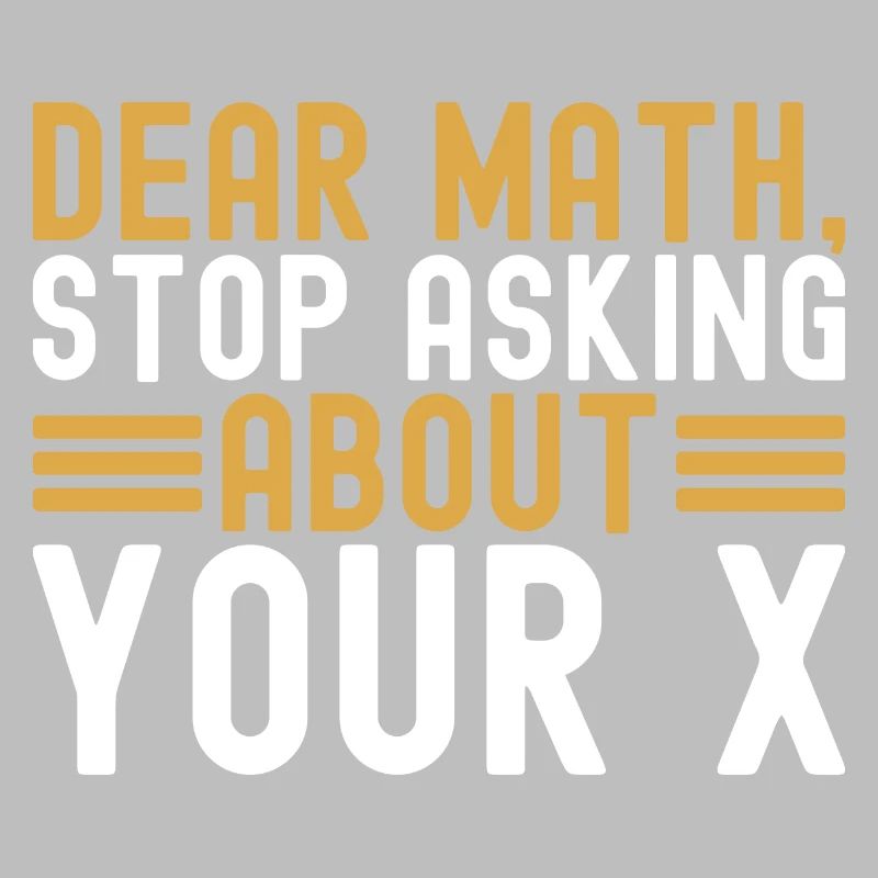 Mathematics Dear Math Stop Asking About Your X