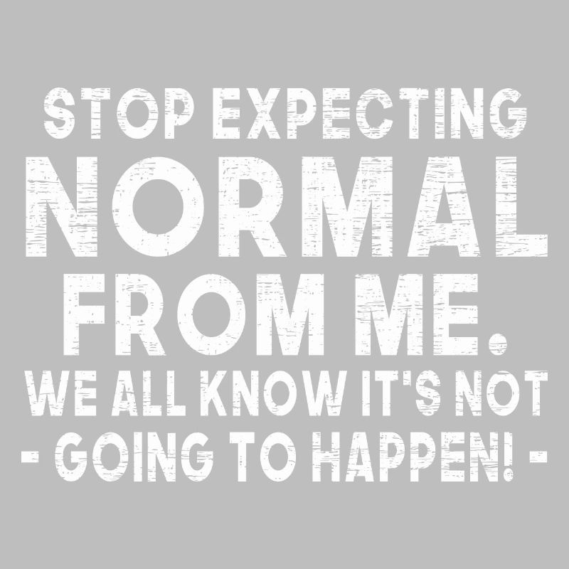 Stop Expecting Normal From Me Funny Sarcastic