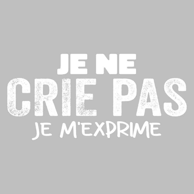 Je Ne Crie Pas Je M'exprime Humour Chieuse