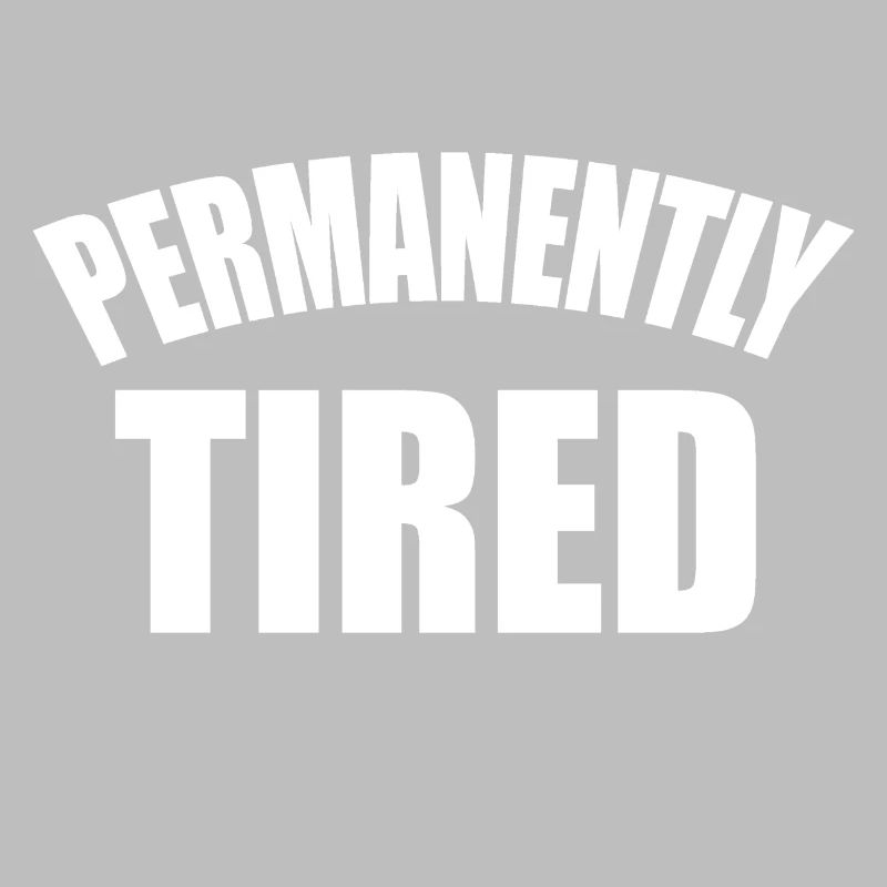 Permanent tired statement saying