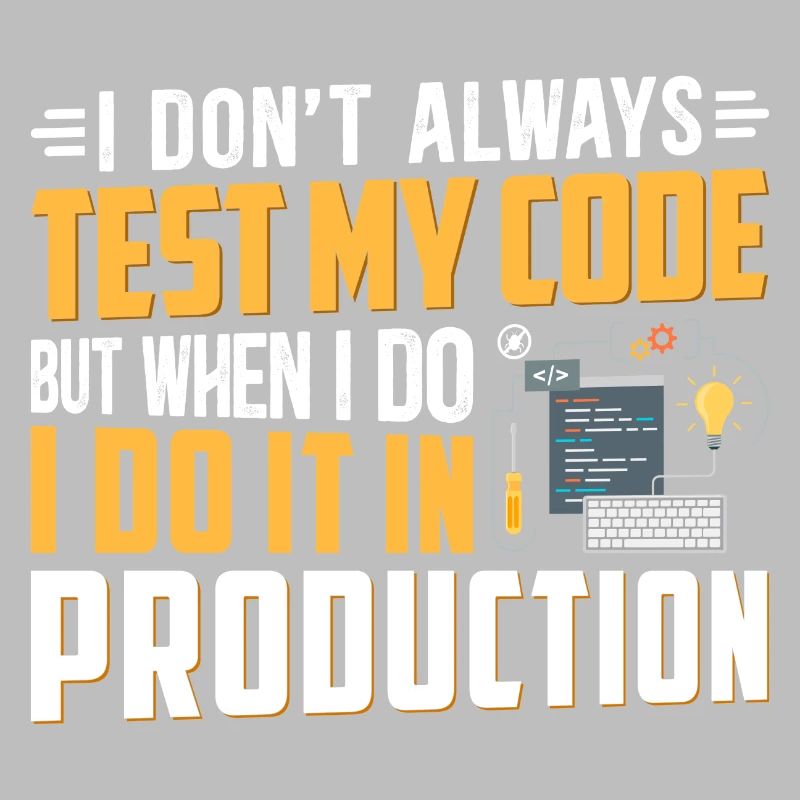 I DON T ALWAYS TEST MY CODE