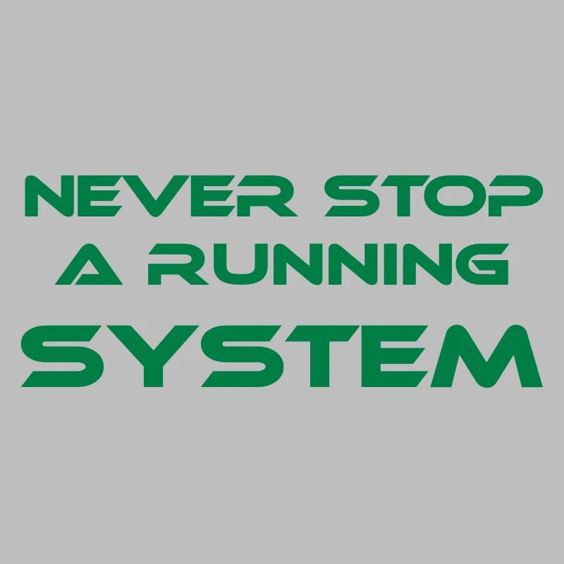 never stop a running system