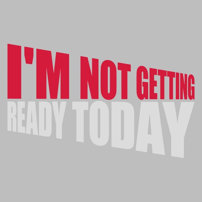 not getting ready today