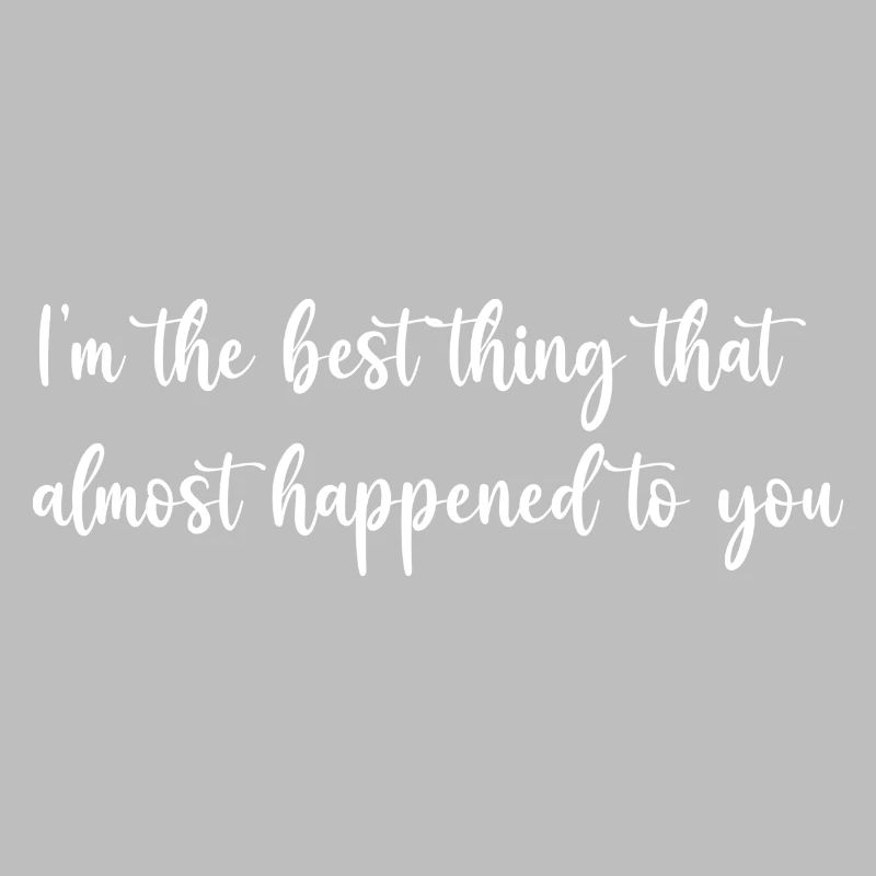 Ich bin das Beste, was dir fast passiert ist