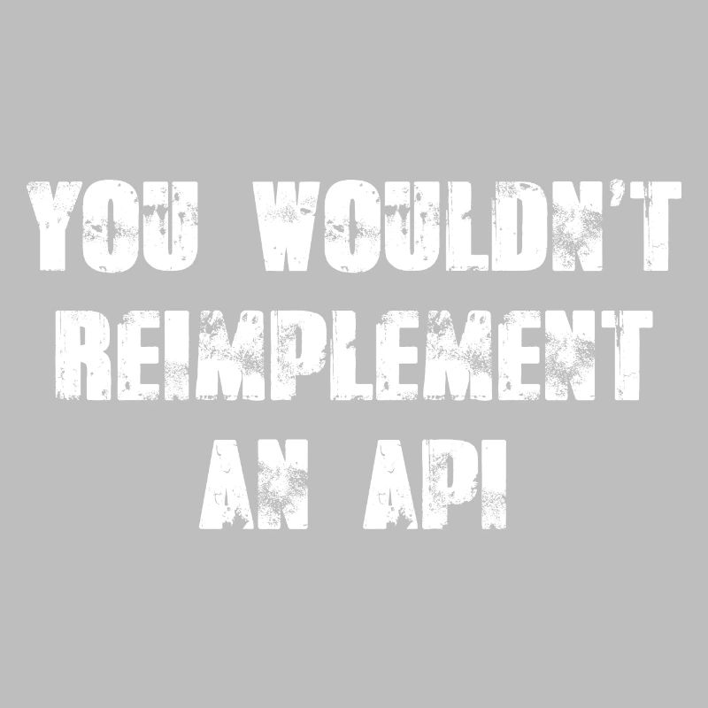 Sie würden eine API nicht erneut implementieren