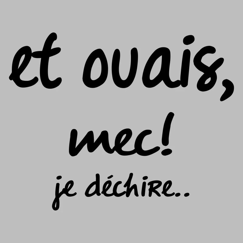 et ouais mec je déchire
