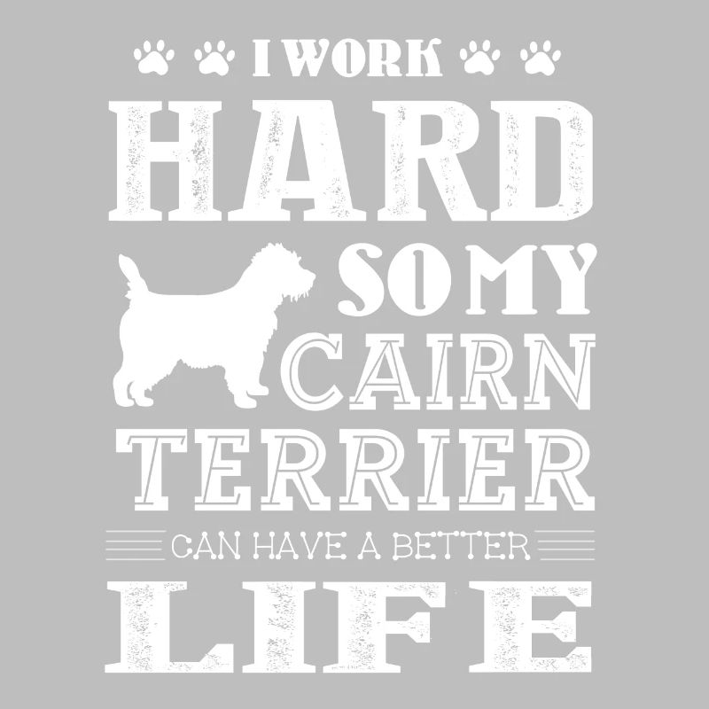 I Work Hard For My Cairn Terrier