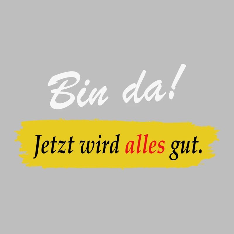 Bin da Jetzt wird alles gut - Lustiger Spruch