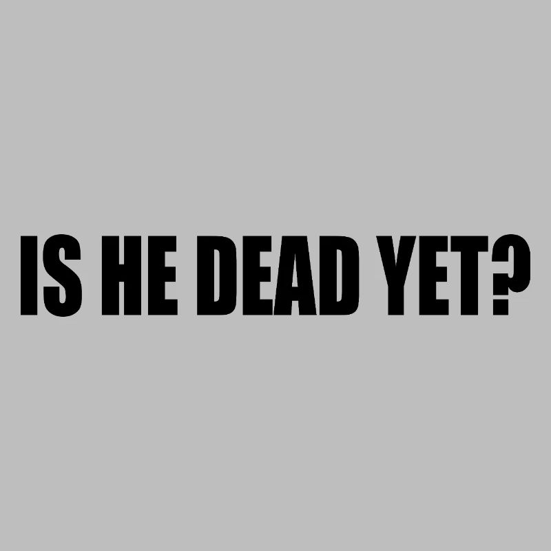 is he dead yet