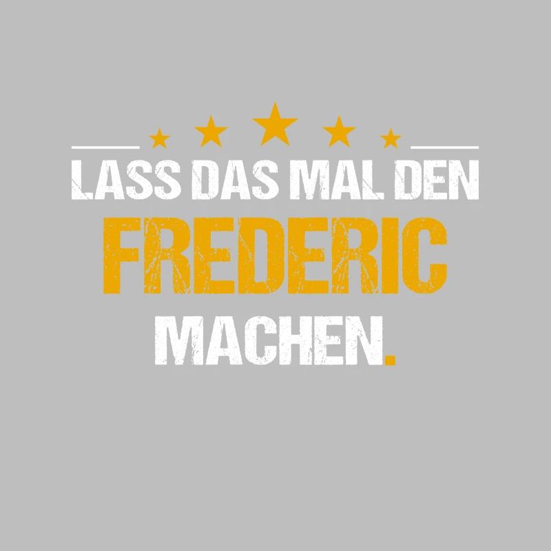 Lass das mal den Frederic machen Name