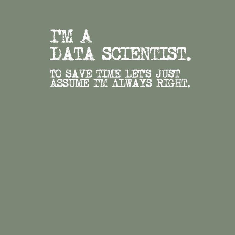 I'm a data scientist to save time lets just
