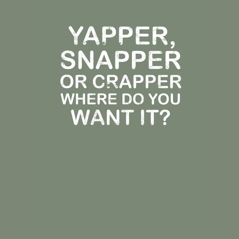 Yapper Snapper oder Crapper wo willst du es -