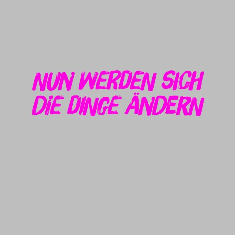 nun werden sich die Dinge ändern