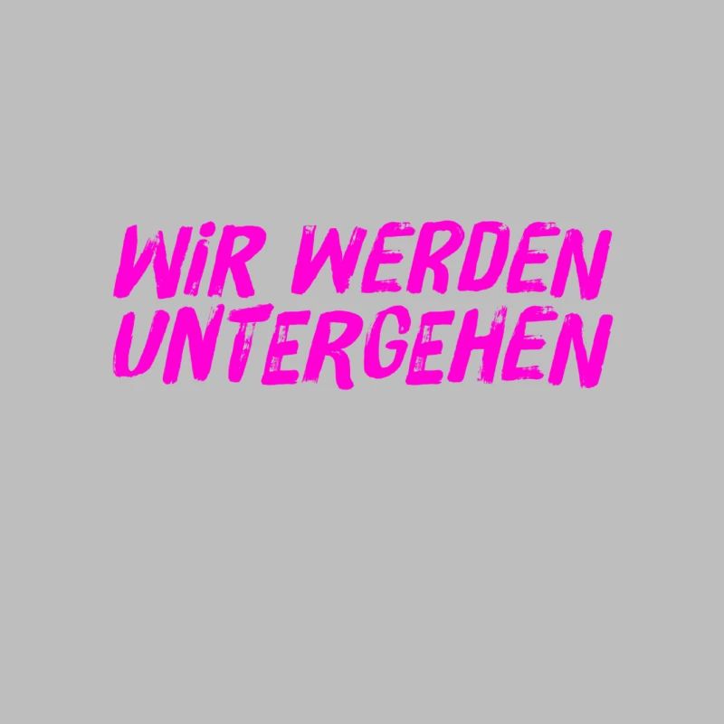 das wird unser Untergang