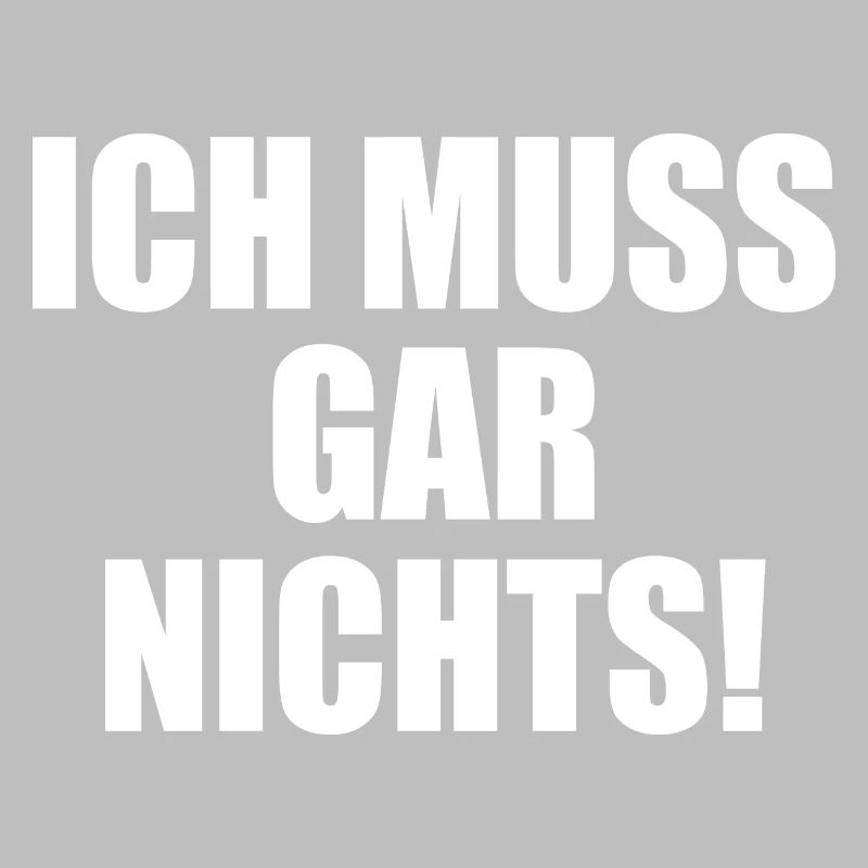 Ich muss gar nichts