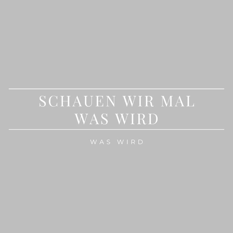 Schauen wir mal was wird - was wird