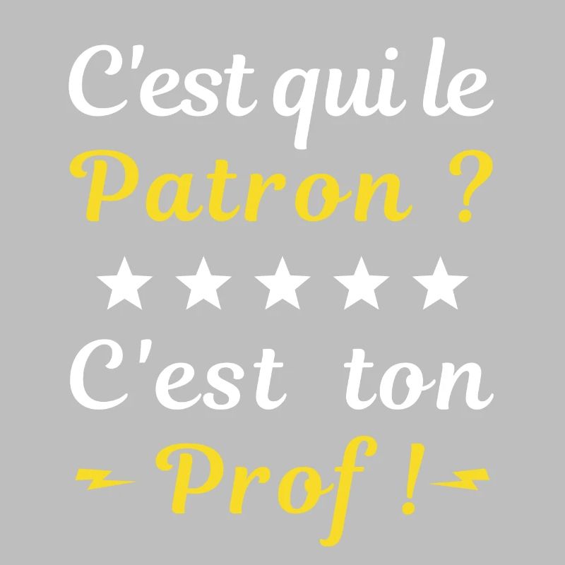 C'est qui le patron ? c'est ton prof