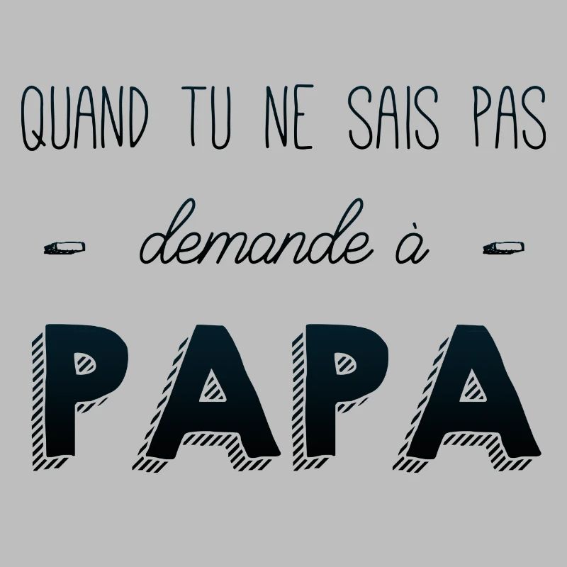Quand tu sais pas demande a papa
