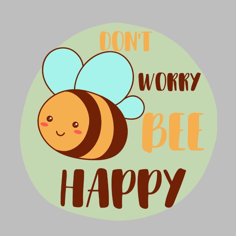 Don`t worry Bee Happy