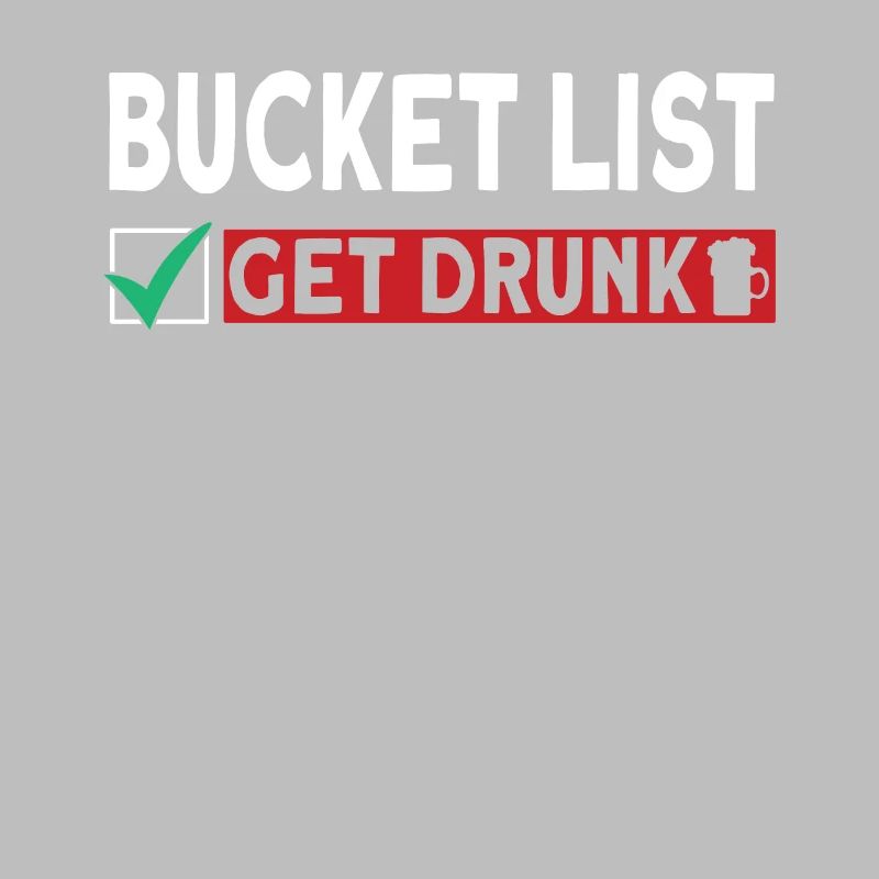 Bucket List Getting Drunk Drinking Beer Celebrating