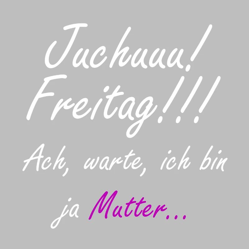 Juhu Freitag, ach stimmt ich bin ja Mutter