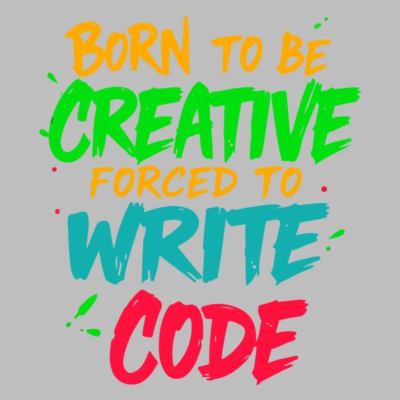 Born to be Creative Forced to write code t-shirt