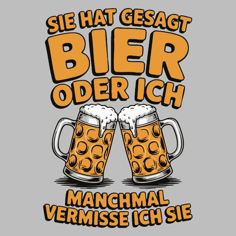 Sie hat gesagt: Bier oder ich. Ich vermisse Sie