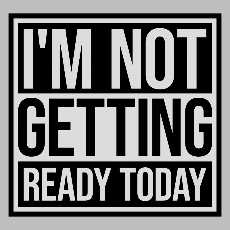 not getting ready today