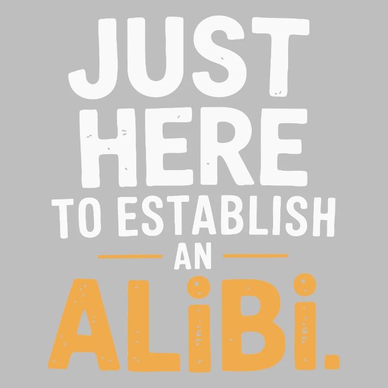 Just here to create an alibi – Funny
