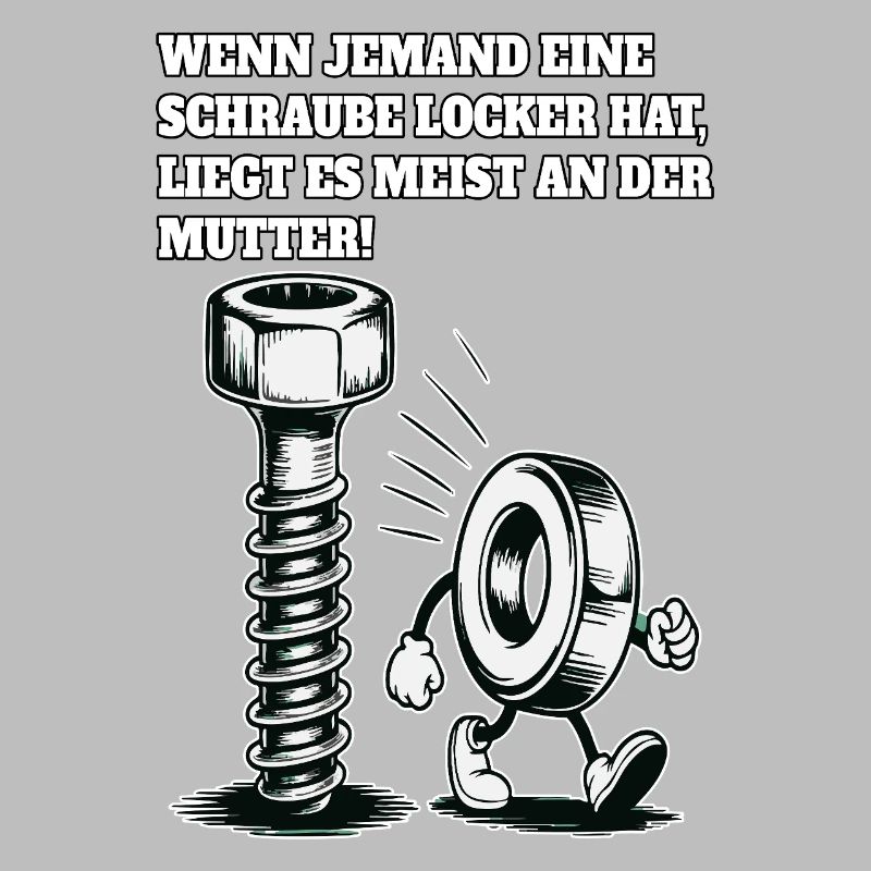 Wenn jemand eine Schraube locker hat Mutter Spruch